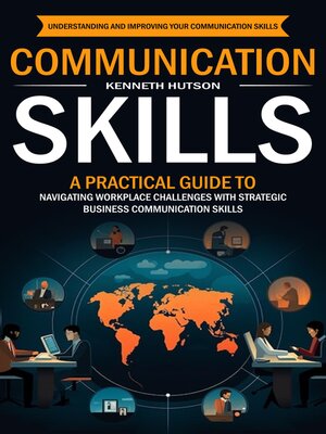 cover image of Communication Skills--Understanding and Improving Your Communication Skills (A Practical Guide to Navigating Workplace Challenges With Strategic Business Communication Skills)